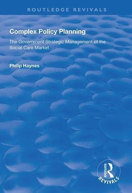 Complex Policy Planning: The Government Strategic Management of the Social Care Market / Edition 1
