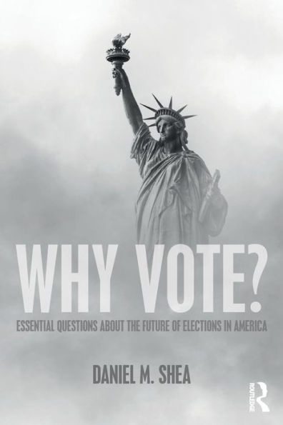 Why Vote?: Essential Questions About the Future of Elections in America / Edition 1