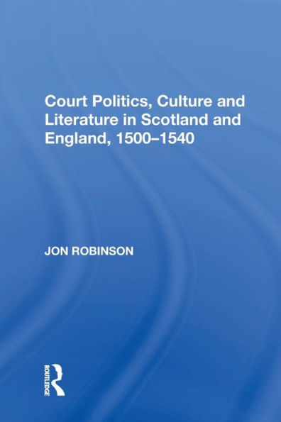 Court Politics, Culture and Literature Scotland England, 1500-1540