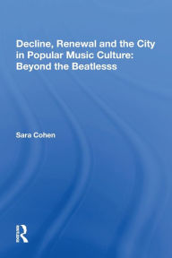 Title: Decline, Renewal and the City in Popular Music Culture: Beyond the Beatles, Author: Sara Cohen
