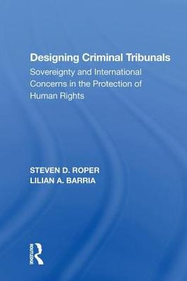 Designing Criminal Tribunals: Sovereignty and International Concerns the Protection of Human Rights