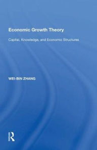 Title: Economic Growth Theory: Capital, Knowledge, and Economic Stuctures / Edition 1, Author: Wei-Bin Zhang