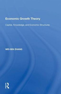 Economic Growth Theory: Capital, Knowledge, and Economic Stuctures / Edition 1