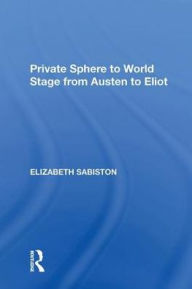 Title: Private Sphere to World Stage from Austen to Eliot, Author: Elizabeth Sabiston