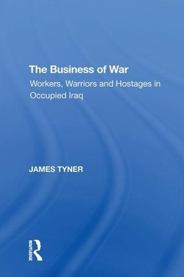 The Business of War: Workers, Warriors and Hostages Occupied Iraq