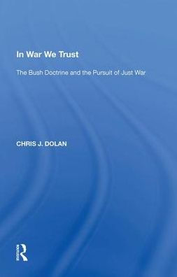 War We Trust: the Bush Doctrine and Pursuit of Just