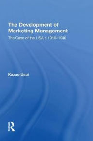 Title: The Development of Marketing Management: The Case of the USA c. 1910-1940, Author: Kazuo Usui