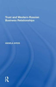 Title: Trust and Western-Russian Business Relationships / Edition 1, Author: Angela Ayios