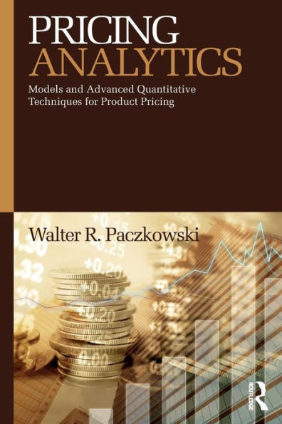 Pricing Analytics: Models and Advanced Quantitative Techniques for Product Pricing / Edition 1