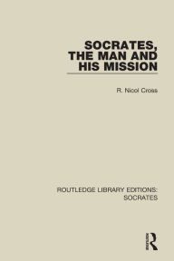 Title: Socrates, The Man and His Mission / Edition 1, Author: R. Nicol Cross