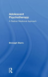 Title: Adolescent Psychotherapy: A Radical Relational Approach, Author: Bronagh Starrs