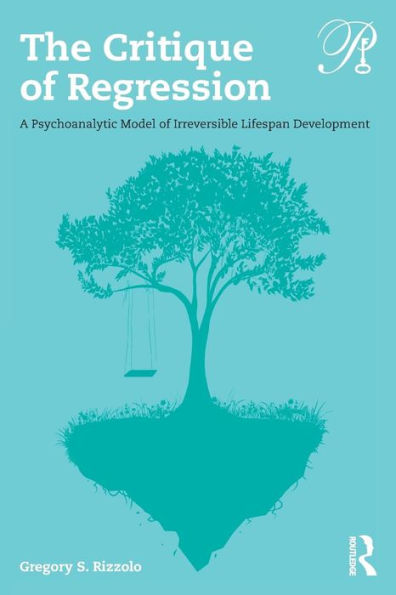 The Critique of Regression: A Psychoanalytic Model of Irreversible Lifespan Development / Edition 1