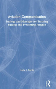 Title: Aviation Communication: Strategy and Messages for Ensuring Success and Preventing Failures / Edition 1, Author: Linda Tavlin