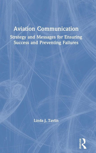 Aviation Communication: Strategy and Messages for Ensuring Success and Preventing Failures / Edition 1