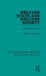 Title: Welfare State and Welfare Society: Illusion and Reality, Author: William Robson
