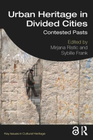 Title: Urban Heritage in Divided Cities: Contested Pasts / Edition 1, Author: Mirjana Ristic