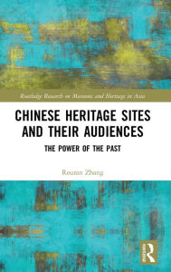 Title: Chinese Heritage Sites and their Audiences: The Power of the Past / Edition 1, Author: Rouran Zhang