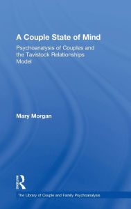 Title: A Couple State of Mind: Psychoanalysis of Couples and the Tavistock Relationships Model / Edition 1, Author: Mary Morgan