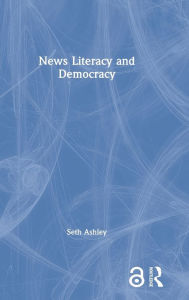 Title: News Literacy and Democracy / Edition 1, Author: Seth Ashley