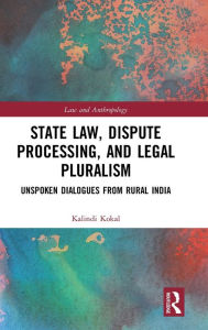 Title: State Law, Dispute Processing And Legal Pluralism: Unspoken Dialogues From Rural India / Edition 1, Author: Kalindi Kokal