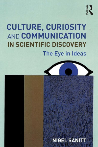 Culture, Curiosity and Communication in Scientific Discovery: The Eye in Ideas / Edition 1