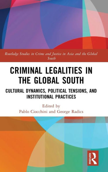 Criminal Legalities in the Global South: Cultural Dynamics, Political Tensions, and Institutional Practices / Edition 1