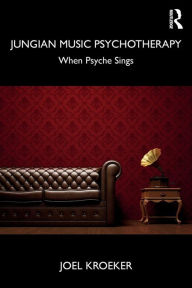Title: Jungian Music Psychotherapy: When Psyche Sings / Edition 1, Author: Joel Kroeker