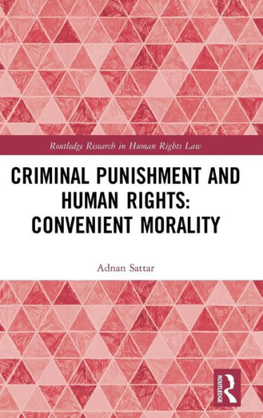 Criminal Punishment and Human Rights: Convenient Morality / Edition 1