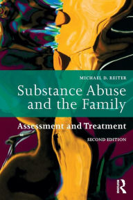 Title: Substance Abuse and the Family: Assessment and Treatment / Edition 2, Author: Michael D. Reiter