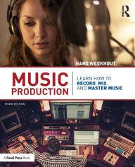 Title: Music Production: Learn How to Record, Mix, and Master Music / Edition 3, Author: Hans Weekhout