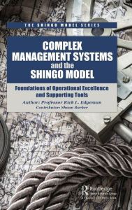 Title: Complex Management Systems and the Shingo Model: Foundations of Operational Excellence and Supporting Tools / Edition 1, Author: Rick Edgeman
