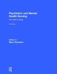 Title: Psychiatric and Mental Health Nursing: The craft of caring / Edition 3, Author: Mary Chambers