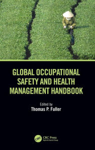 Title: Global Occupational Safety and Health Management Handbook / Edition 1, Author: Thomas P. Fuller