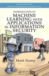 Title: Introduction to Machine Learning with Applications in Information Security / Edition 1, Author: Mark Stamp