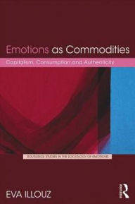 Title: Emotions as Commodities: Capitalism, Consumption and Authenticity, Author: Eva Illouz