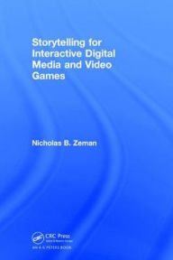 Title: Storytelling for Interactive Digital Media and Video Games, Author: Nicholas B. Zeman