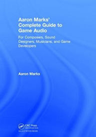 Title: Aaron Marks' Complete Guide to Game Audio: For Composers, Sound Designers, Musicians, and Game Developers, Author: Aaron Marks