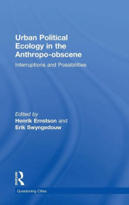 Title: Urban Political Ecology in the Anthropo-obscene: Interruptions and Possibilities / Edition 1, Author: Henrik Ernstson