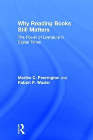 Title: Why Reading Books Still Matters: The Power of Literature in Digital Times, Author: Martha C. Pennington