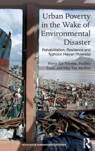 Title: Urban Poverty in the Wake of Environmental Disaster: Rehabilitation, Resilience and Typhoon Haiyan (Yolanda) / Edition 1, Author: Maria Ela Atienza