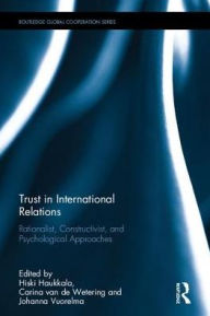 Title: Trust in International Relations: Rationalist, Constructivist, and Psychological Approaches / Edition 1, Author: Hiski Haukkala