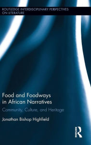 Title: Food and Foodways in African Narratives: Community, Culture, and Heritage / Edition 1, Author: Jonathan Highfield