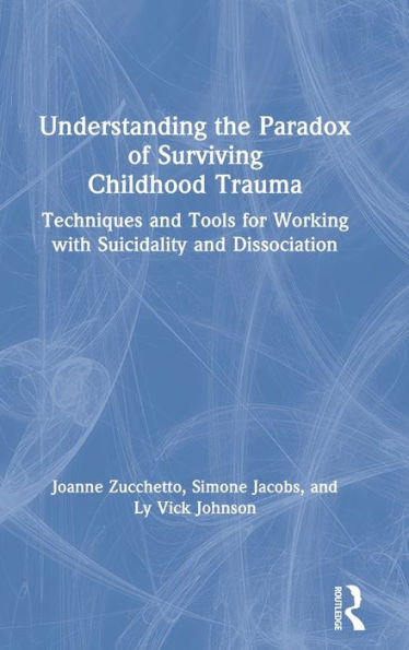 Understanding the Paradox of Surviving Childhood Trauma: Techniques and Tools for Working with Suicidality Dissociation