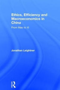 Title: Ethics, Efficiency and Macroeconomics in China: From Mao to Xi / Edition 1, Author: Jonathan Leightner