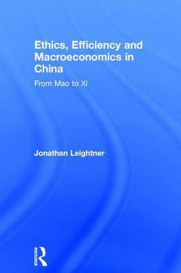 Ethics, Efficiency and Macroeconomics in China: From Mao to Xi / Edition 1