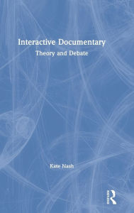 Title: Interactive Documentary: Theory and Debate / Edition 1, Author: Kate Nash