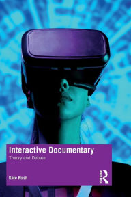 Title: Interactive Documentary: Theory and Debate / Edition 1, Author: Kate Nash
