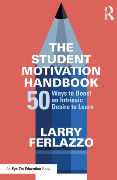 The Student Motivation Handbook: 50 Ways to Boost an Intrinsic Desire Learn