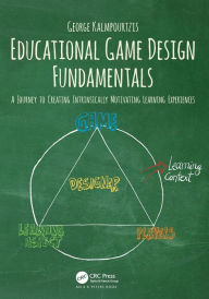 Title: Educational Game Design Fundamentals: A Journey to Creating Intrinsically Motivating Learning Experiences / Edition 1, Author: George Kalmpourtzis