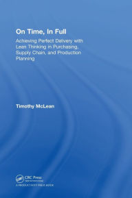 Title: On Time, In Full: Achieving Perfect Delivery with Lean Thinking in Purchasing, Supply Chain, and Production Planning, Author: Timothy McLean